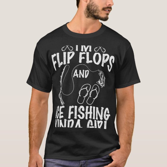 I m flip flops and ice fishing kinda girl quote  f T-Shirt (Front)
