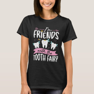 I M Friends With The Tooth Fairy Dental Assistant T-Shirt