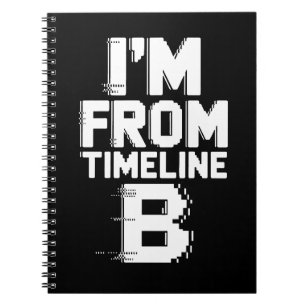 I’m from Timeline B Notebook