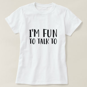 I’m Fun To Talk To T-Shirt