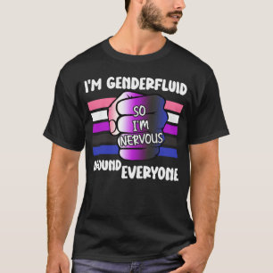 I m Genderfluid So I m Nervous Around Everyone Gen T-Shirt
