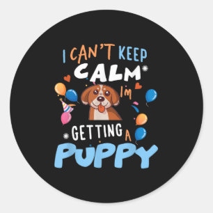 I’m Getting A Dog New Puppy I Cant Keep Calm Getti Classic Round Sticker