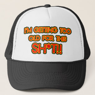I’m getting too old for this crap trucker hat