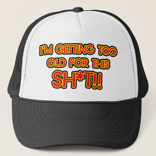 I’m getting too old for this crap trucker hat (Front)