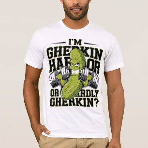 I’m gherkin hard or hardly gherkin? T-Shirt