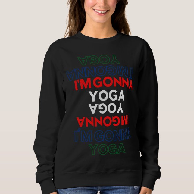 I M Gonna Yoga Sweatshirt (Front)