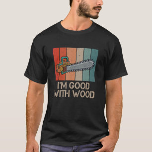 I m Good With Wood Vintage Lumberjack Arborist T-Shirt