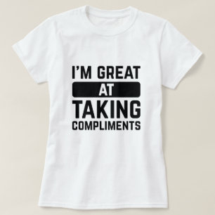 I’m Great At Taking Compliments T-Shirt