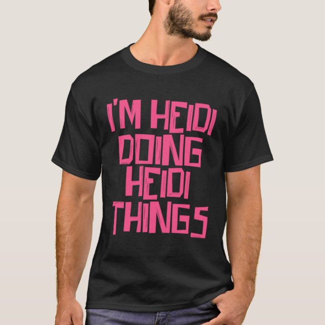 I m Heidi doing Heidi things T-Shirt (Front)