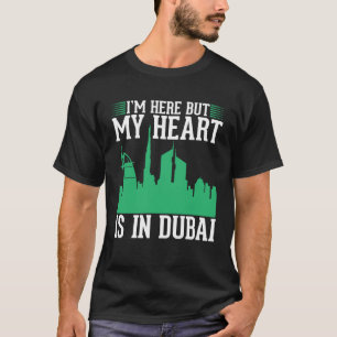 I m here but my heart is in Dubai T-Shirt