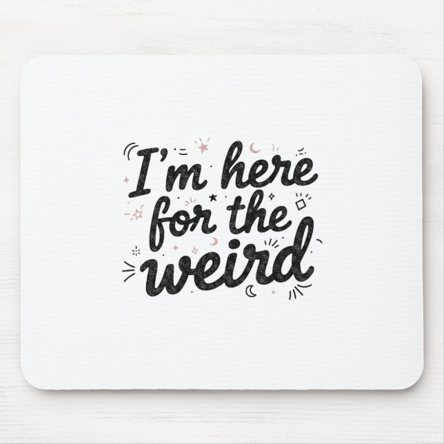 I’m Here for the Weird Funny Quote Mouse Pad (Front)