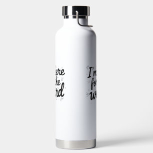 I’m Here for the Weird Funny Water Bottle   Quirky