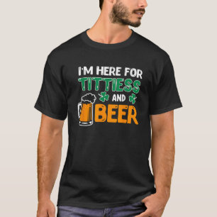I m Here For Tittiess And Beer Saint Patricks Drin T-Shirt