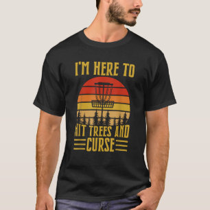 I m Here To Hit Trees And Curse T-Shirt