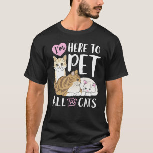 I m Here To Pet All The Cats Cat Women Girls 1 T-Shirt