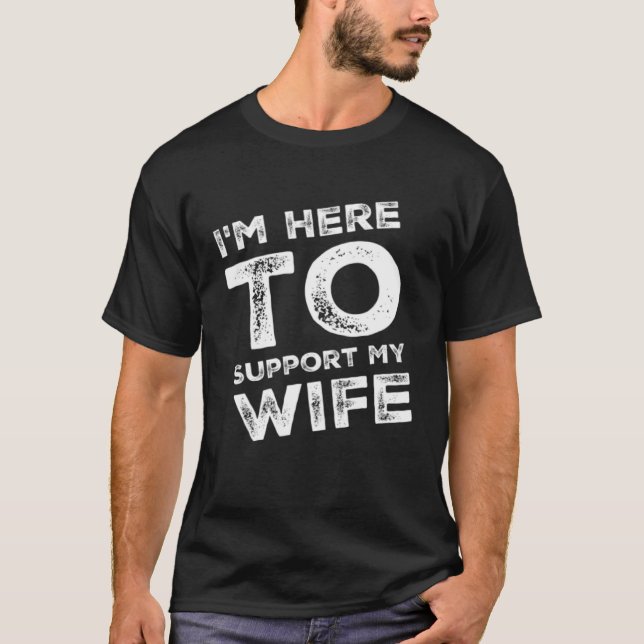 I m Here to Support my Wife  Sarcastic T-Shirt (Front)
