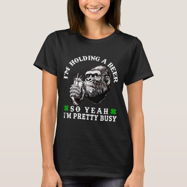 I’m Holding A Beer So Yeah I’m Pretty Busy Monkey  T-Shirt (Front)