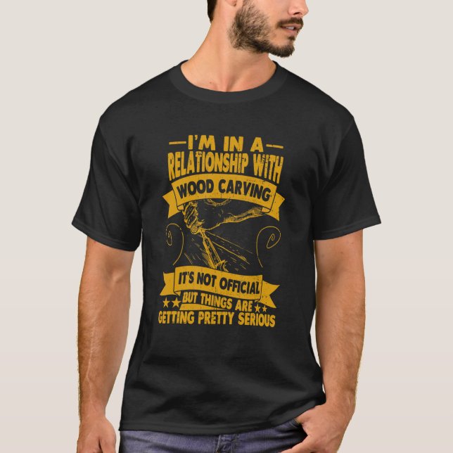 I´m In A Relationship With Wood Carving  Wood T-Shirt (Front)