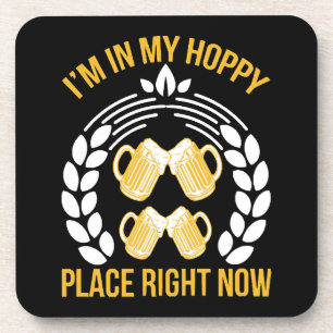 I m in my hoppy place right now coaster