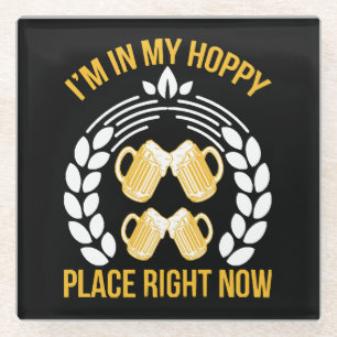 I m in my hoppy place right now glass coaster