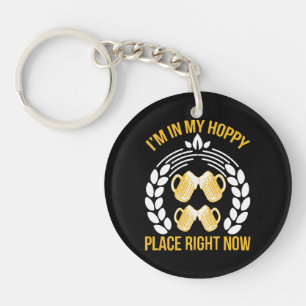 I m in my hoppy place right now keychain