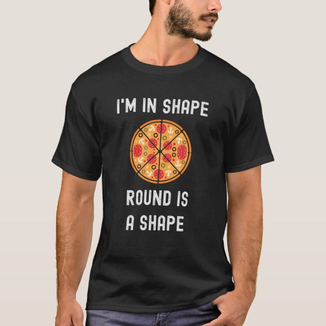 I’M In Shape Round Is A Shape Funny Fitness Body P T-Shirt (Front)