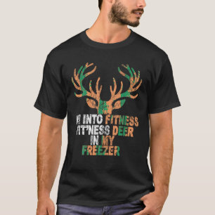 I m Into Fitness Deer Freezer Funny Hunter Dad T S T-Shirt