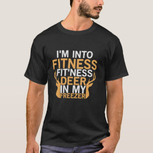 I m Into Fitness Fit ness Deer In My Freezer Hunti T-Shirt
