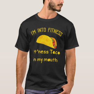 I m Into Fitness Fit ness Taco In My Mouth Fitness T-Shirt