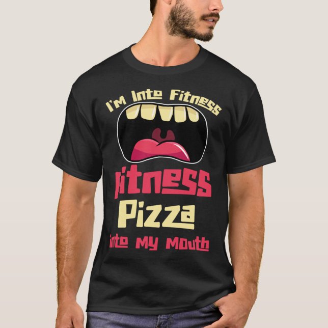 I m Into Fitness Fitness Pizza Into My Mouth T-Shirt (Front)