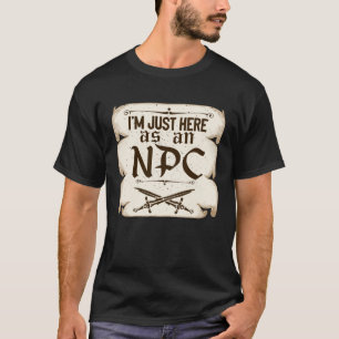 I m Just Here As An NPC Live Action Role Play T-Shirt