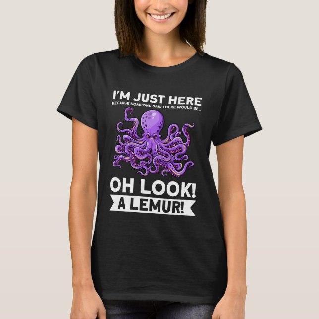 I m just here because someone octopuses T-Shirt (Front)