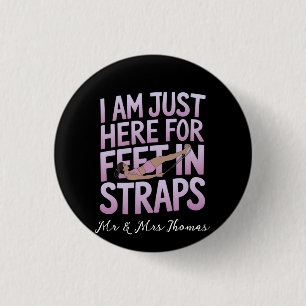 I’m Just Here for Feet in Straps Funny Pilates  1 Inch Round Button