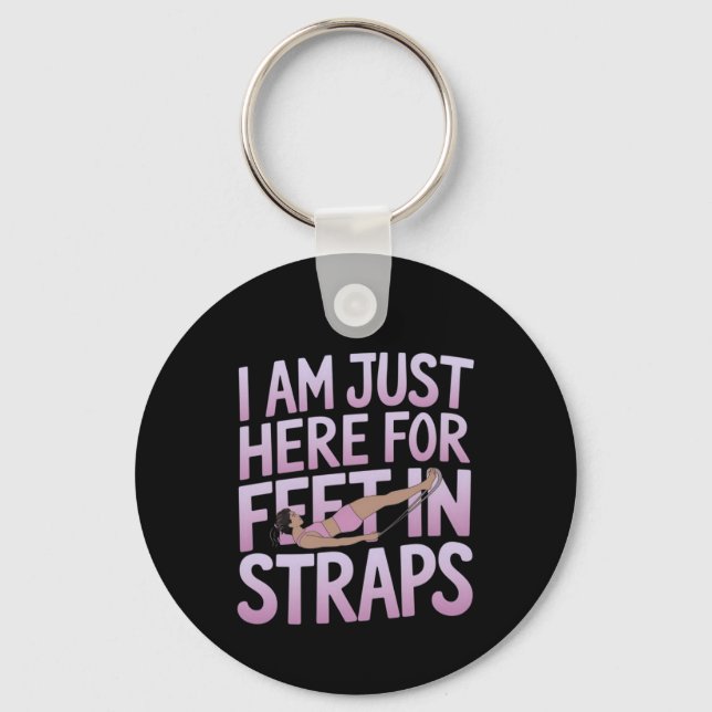 I’m Just Here for Feet in Straps Funny Pilates  Keychain (Front)