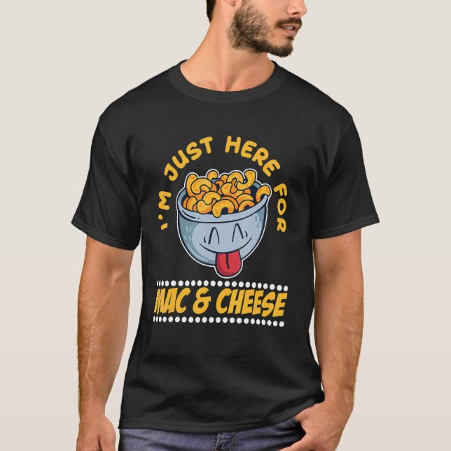 I`m Just Here For Mac & Cheese T-Shirt (Front)