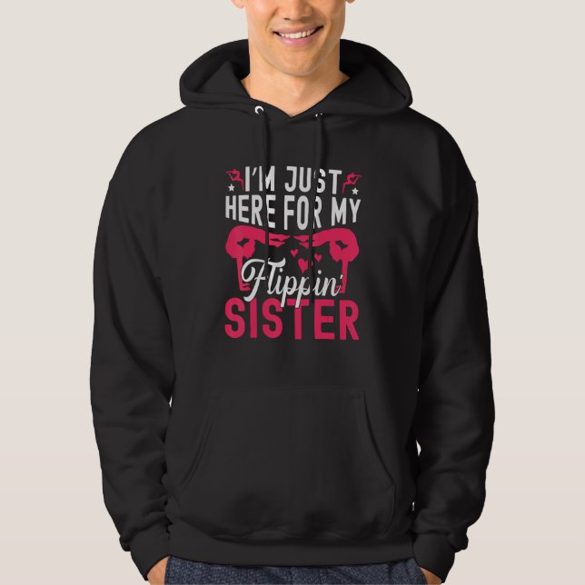 I m Just Here For My Flippin Sister  Gymnast Siste Hoodie (Front)