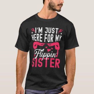 I m Just Here For My Flippin Sister Gymnast Siste T-Shirt