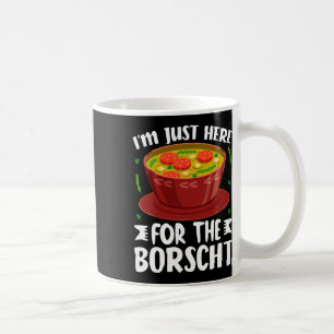 I’m Just Here For The Borscht Beet Soup Russian Uk Coffee Mug