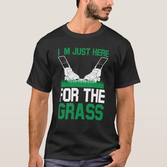 I`m Just Here For The Grass I Lawn Mowing T-Shirt (Front)