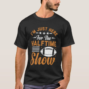 I m Just Here For The Halftime Show  football Half T-Shirt