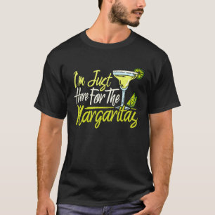 I m Just Here For The Margaritas Margarita Drink T-Shirt