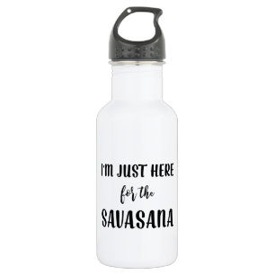 I’m Just Here for the Savasana Yoga Water Bottle