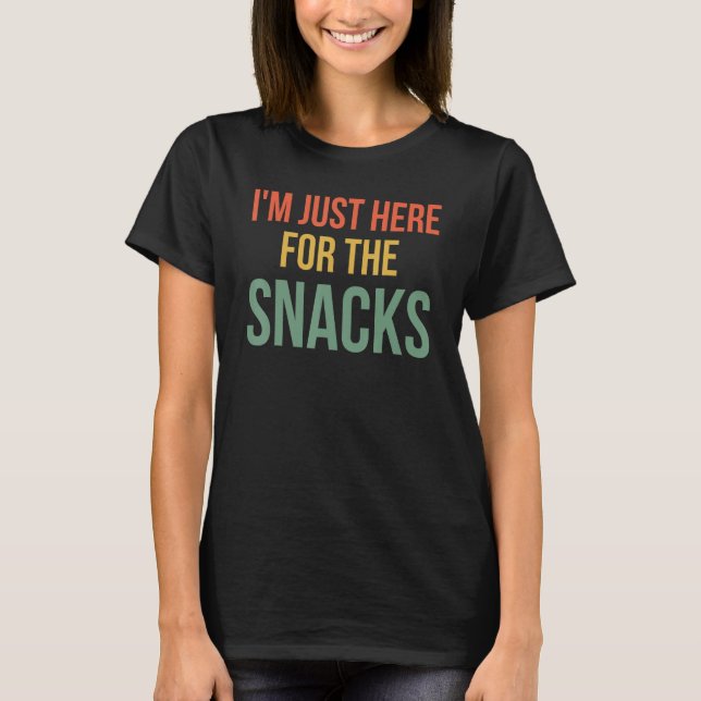 I m just here for the snacks  snack  snack joke T-Shirt (Front)