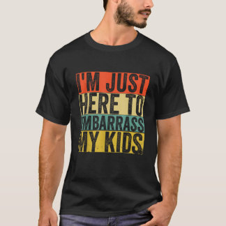 I m Just Here To Embarrass My Kids Funny Dad Mom  T-Shirt