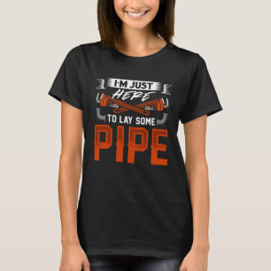 I m just here to lay some Pipe Tradesman plumbing T-Shirt