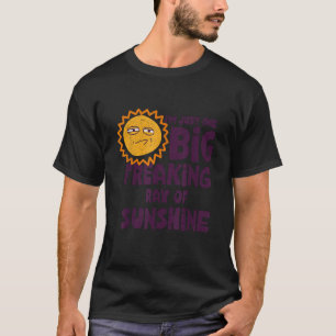 I m Just One Big Freaking Ray Of Sunshine Funny Sa T-Shirt