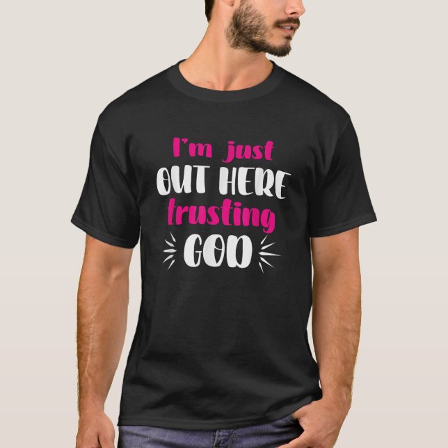 I m Just Out Here Trusting God T-Shirt (Front)