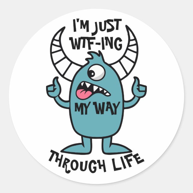 I’m just WTF-ing my way through life. Classic Round Sticker (Front)