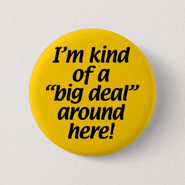 I’m kind of a big deal around here. 2 inch round button (Front)