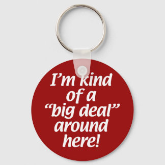 I’m kind of a big deal around here. keychain